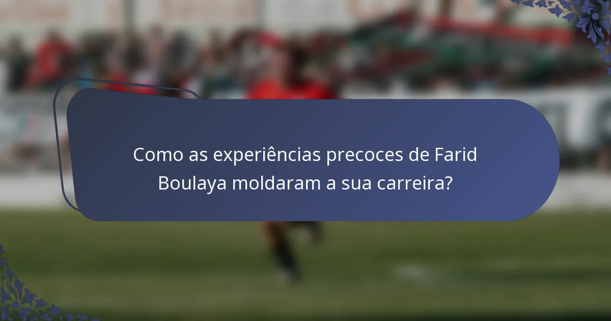 Como as experiências precoces de Farid Boulaya moldaram a sua carreira?