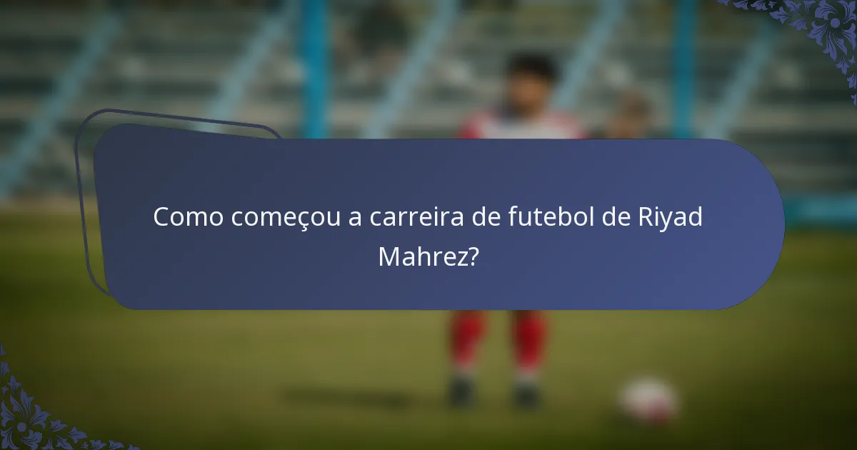 Como começou a carreira de futebol de Riyad Mahrez?