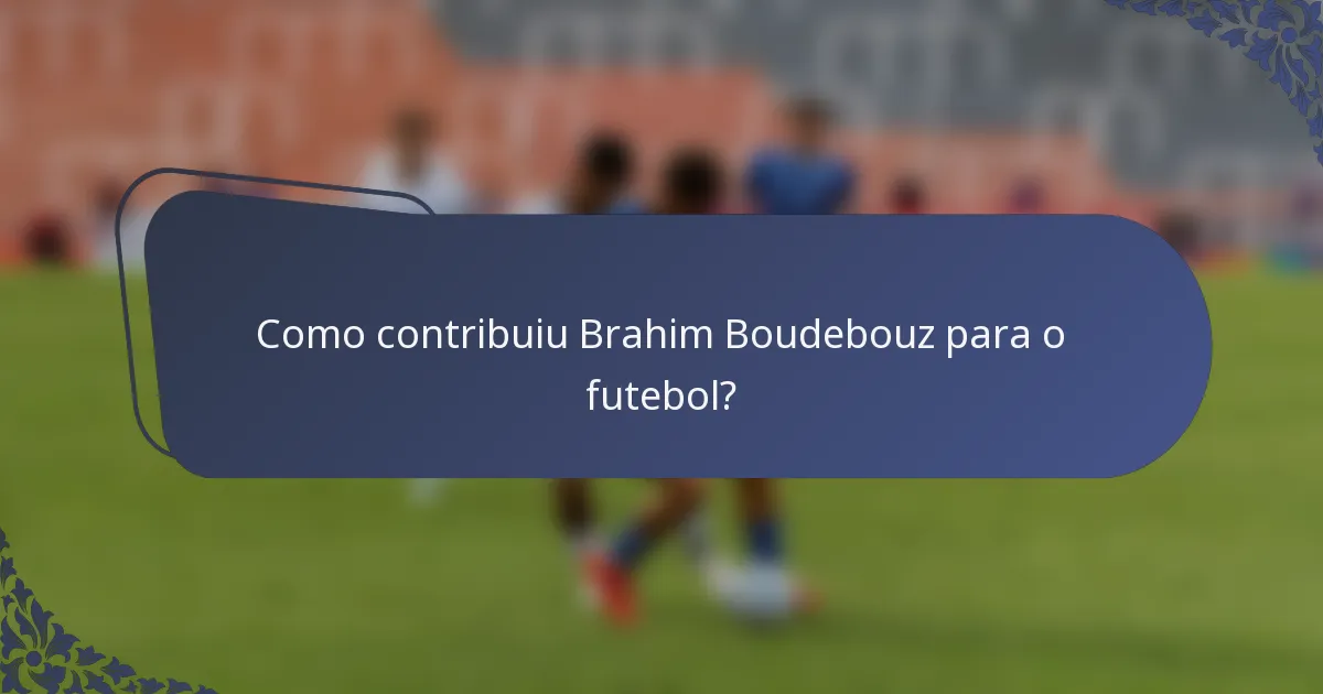 Como contribuiu Brahim Boudebouz para o futebol?