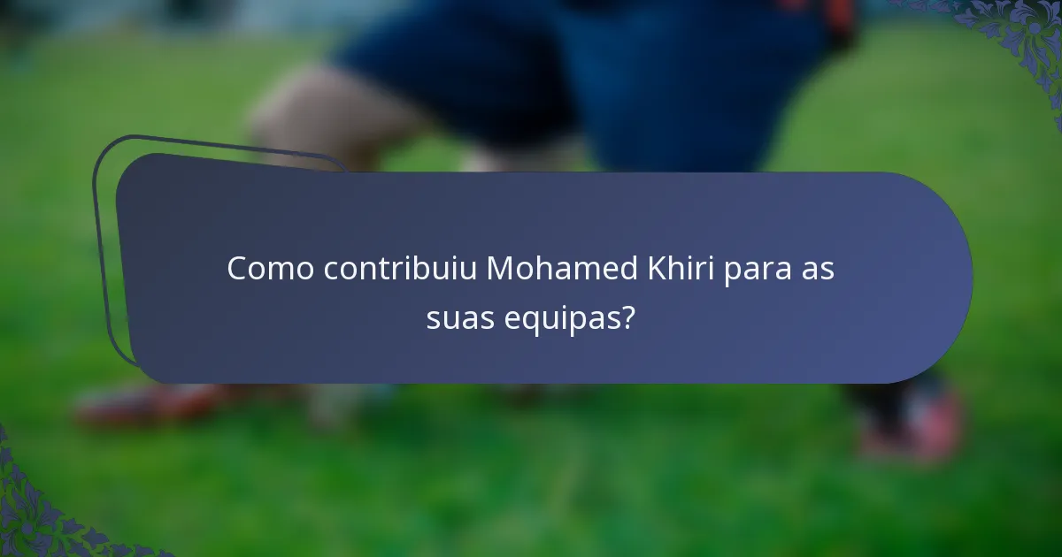 Como contribuiu Mohamed Khiri para as suas equipas?