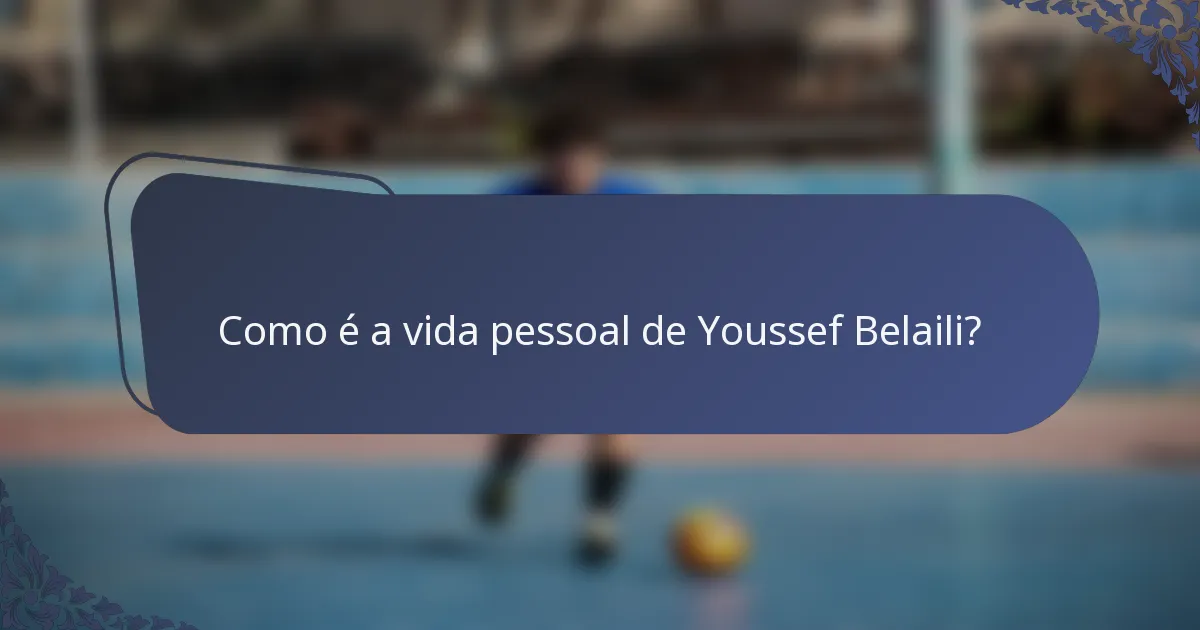 Como é a vida pessoal de Youssef Belaili?