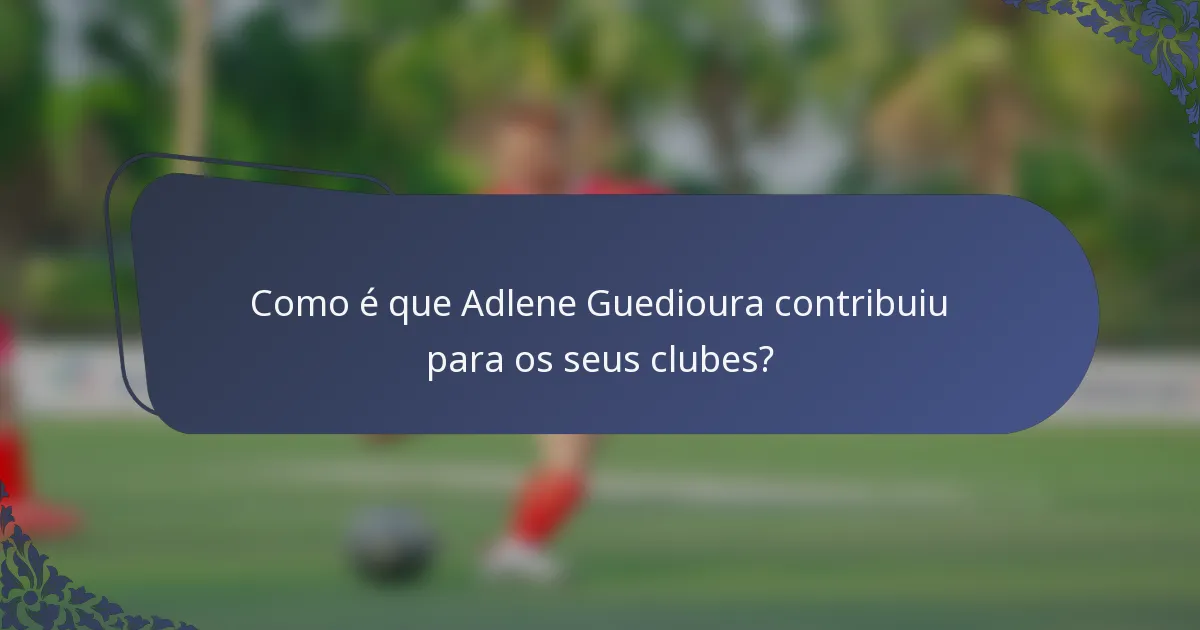 Como é que Adlene Guedioura contribuiu para os seus clubes?