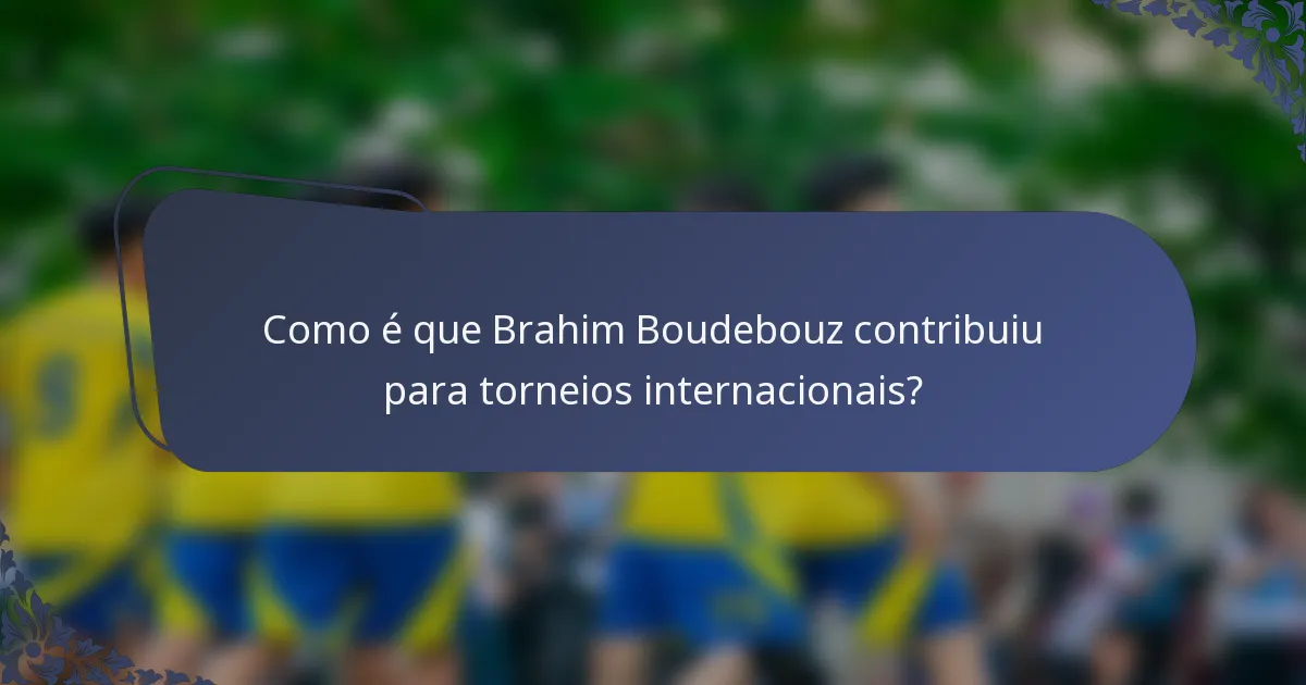 Como é que Brahim Boudebouz contribuiu para torneios internacionais?