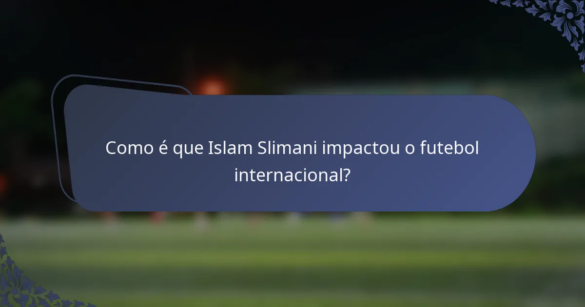 Como é que Islam Slimani impactou o futebol internacional?