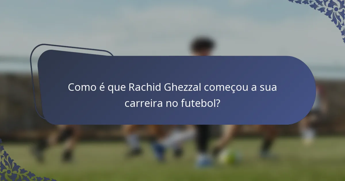 Como é que Rachid Ghezzal começou a sua carreira no futebol?