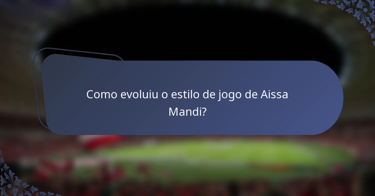 Como evoluiu o estilo de jogo de Aissa Mandi?
