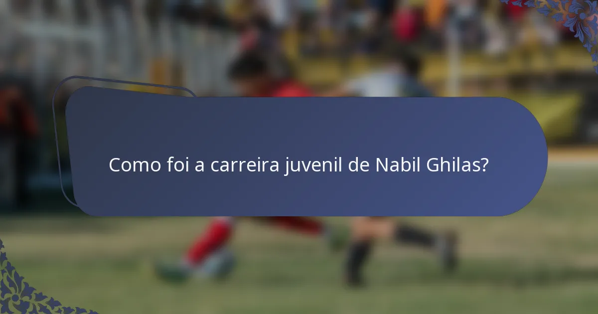 Como foi a carreira juvenil de Nabil Ghilas?