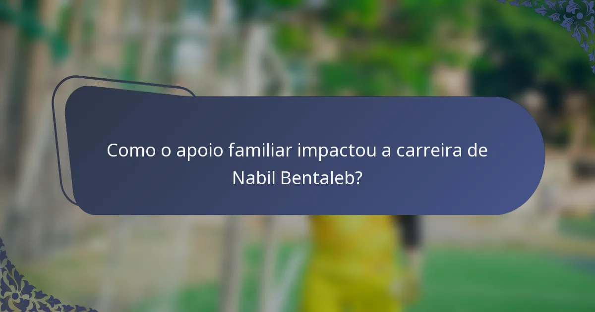 Como o apoio familiar impactou a carreira de Nabil Bentaleb?