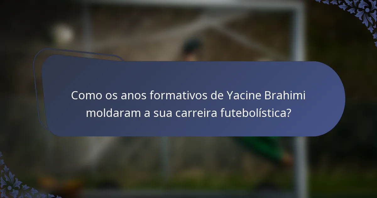 Como os anos formativos de Yacine Brahimi moldaram a sua carreira futebolística?