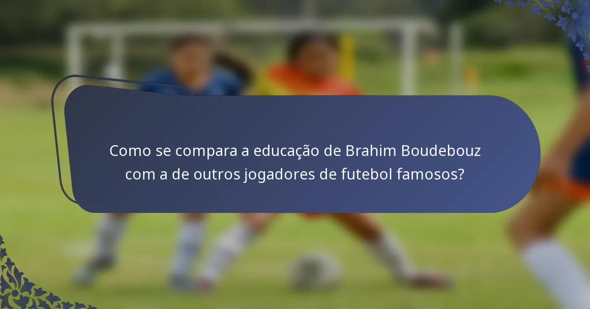 Como se compara a educação de Brahim Boudebouz com a de outros jogadores de futebol famosos?