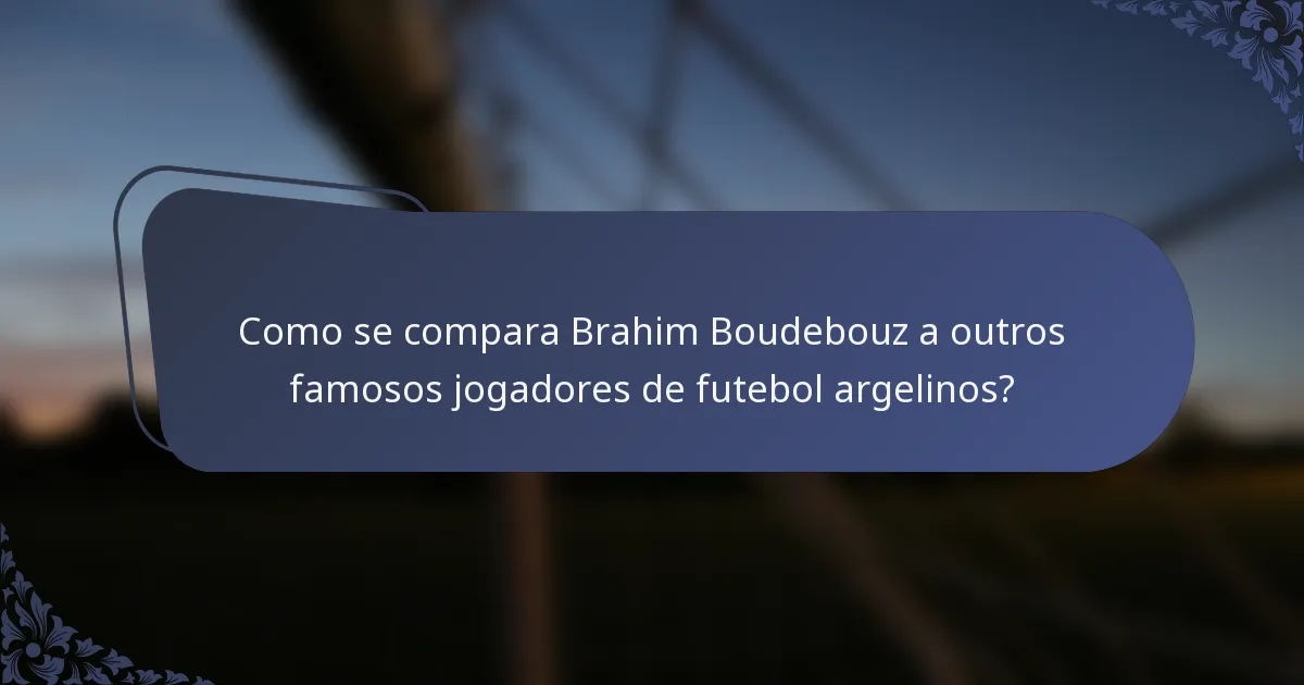 Como se compara Brahim Boudebouz a outros famosos jogadores de futebol argelinos?