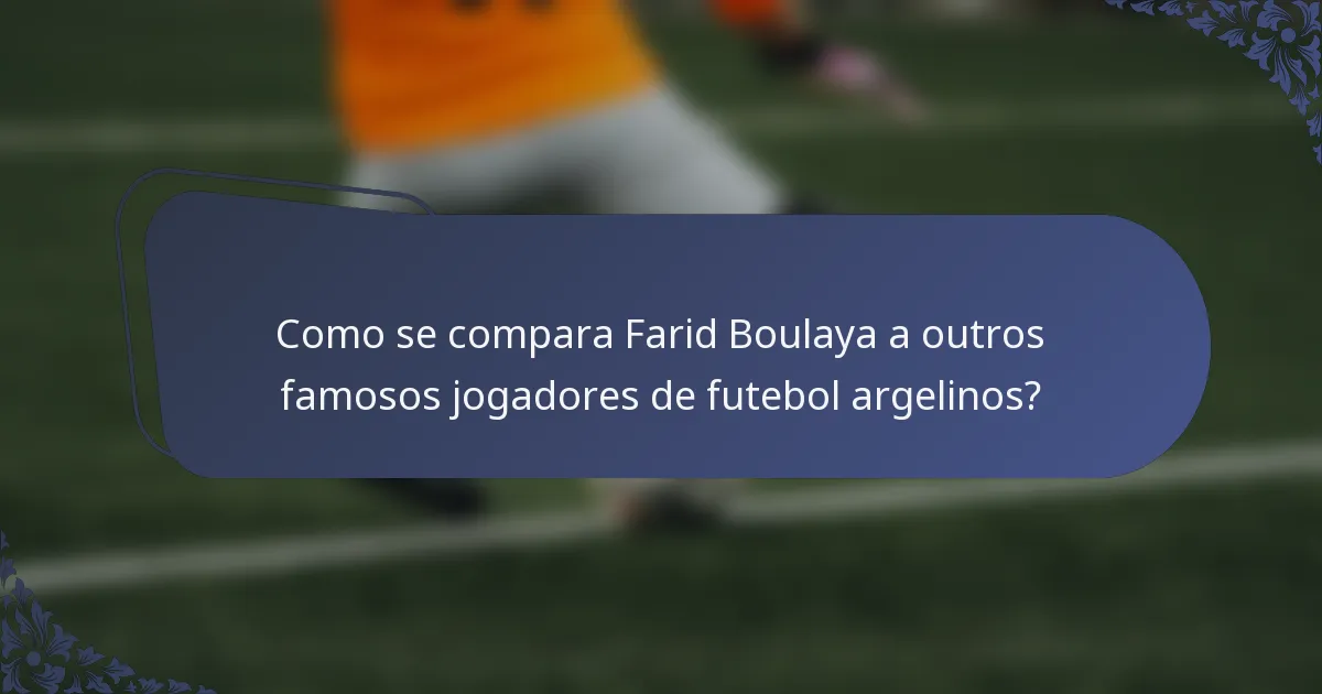 Como se compara Farid Boulaya a outros famosos jogadores de futebol argelinos?
