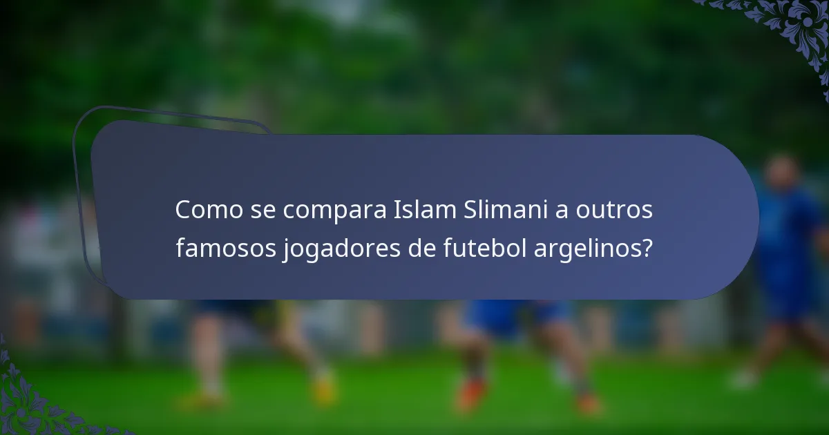 Como se compara Islam Slimani a outros famosos jogadores de futebol argelinos?