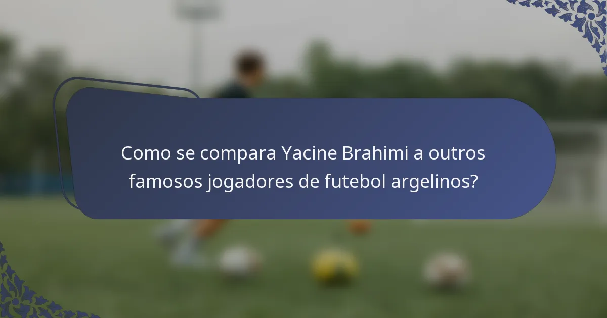 Como se compara Yacine Brahimi a outros famosos jogadores de futebol argelinos?