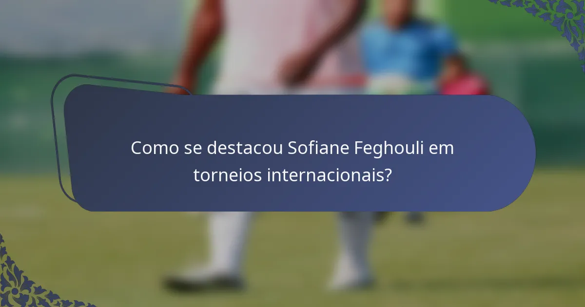 Como se destacou Sofiane Feghouli em torneios internacionais?