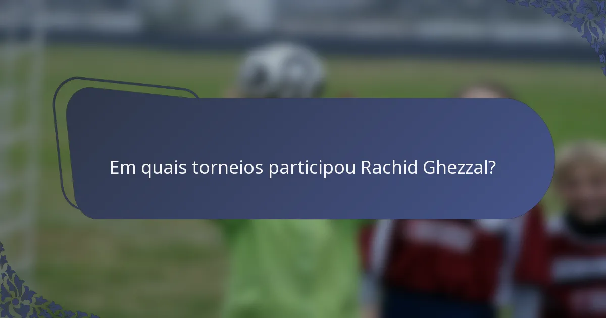 Em quais torneios participou Rachid Ghezzal?