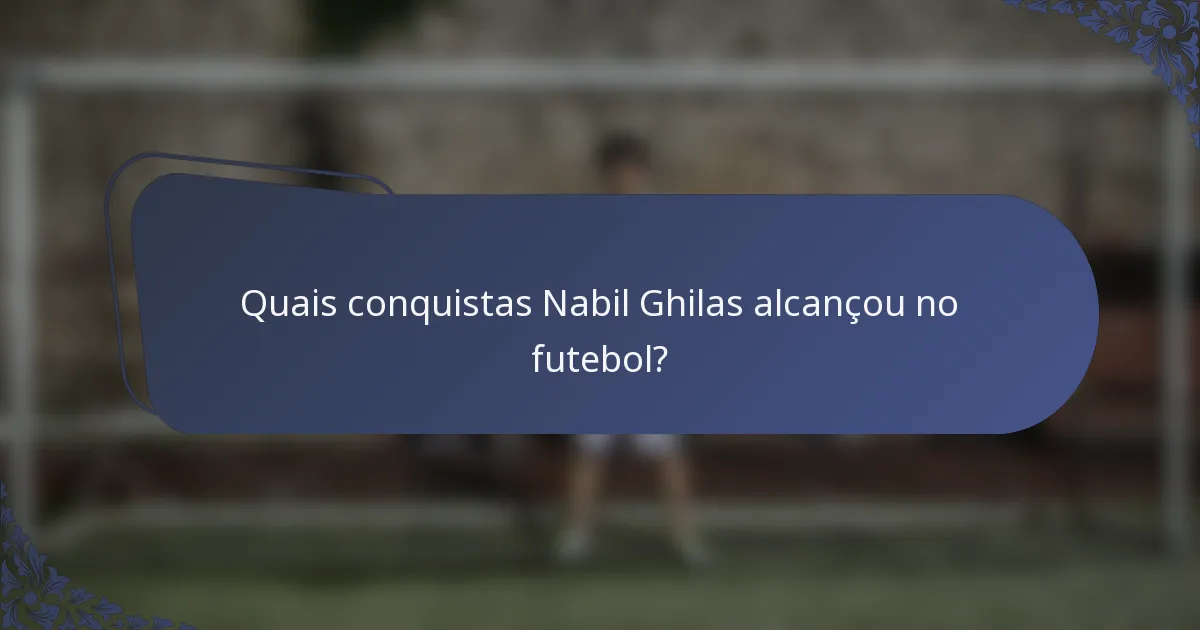 Quais conquistas Nabil Ghilas alcançou no futebol?