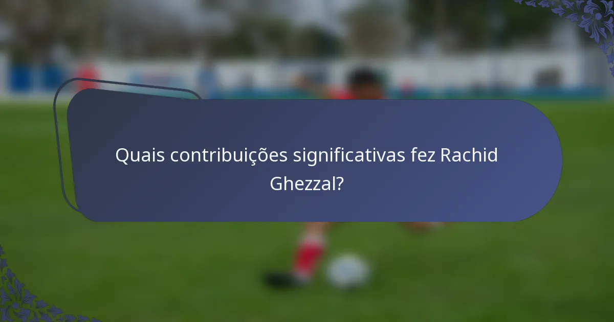 Quais contribuições significativas fez Rachid Ghezzal?