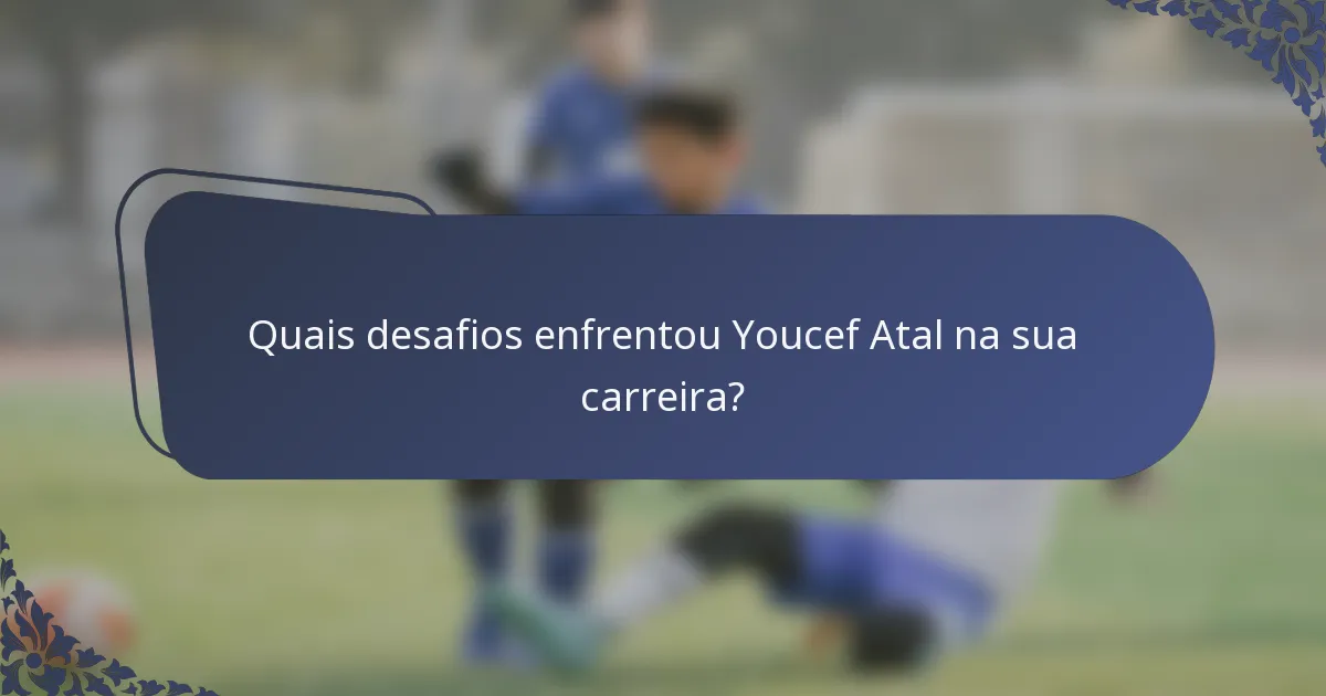 Quais desafios enfrentou Youcef Atal na sua carreira?
