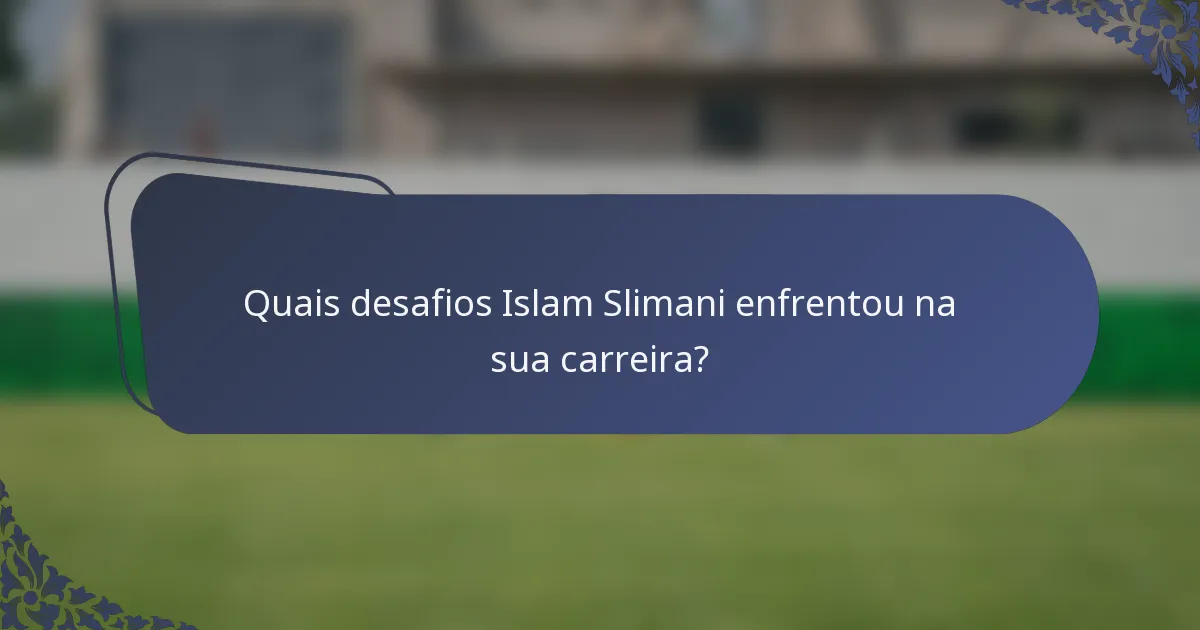 Quais desafios Islam Slimani enfrentou na sua carreira?