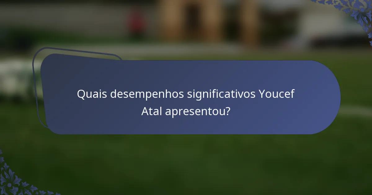 Quais desempenhos significativos Youcef Atal apresentou?