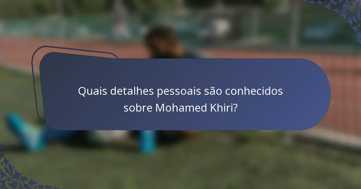 Quais detalhes pessoais são conhecidos sobre Mohamed Khiri?