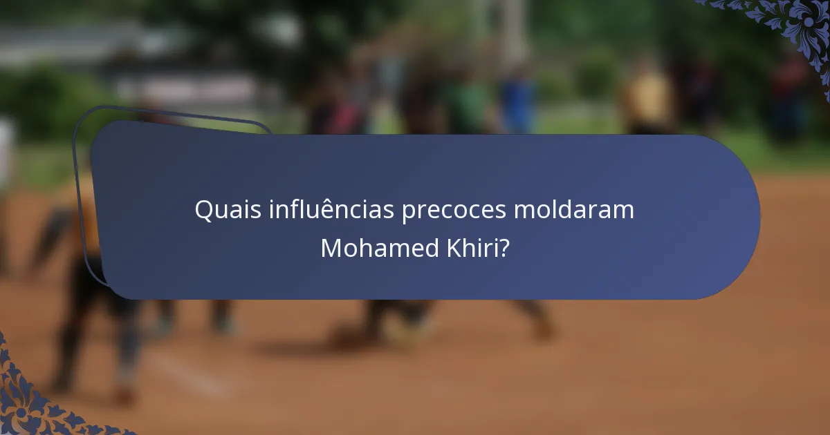Quais influências precoces moldaram Mohamed Khiri?
