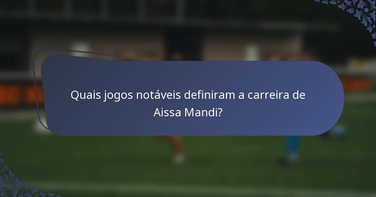 Quais jogos notáveis definiram a carreira de Aissa Mandi?