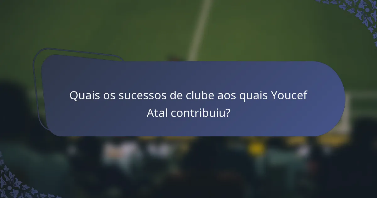 Quais os sucessos de clube aos quais Youcef Atal contribuiu?