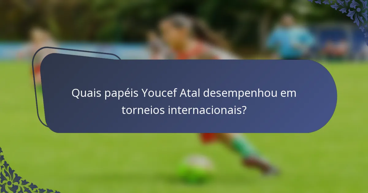 Quais papéis Youcef Atal desempenhou em torneios internacionais?