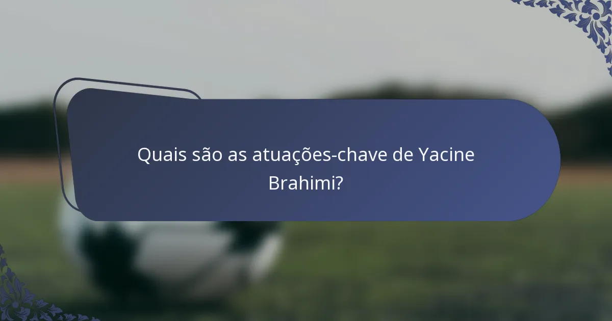 Quais são as atuações-chave de Yacine Brahimi?