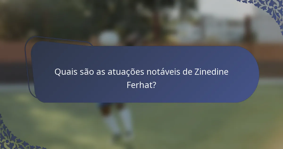 Quais são as atuações notáveis de Zinedine Ferhat?