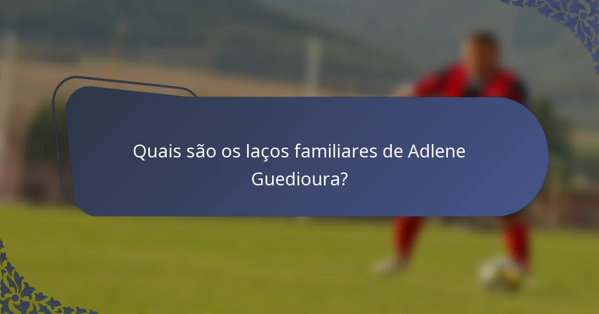 Quais são os laços familiares de Adlene Guedioura?