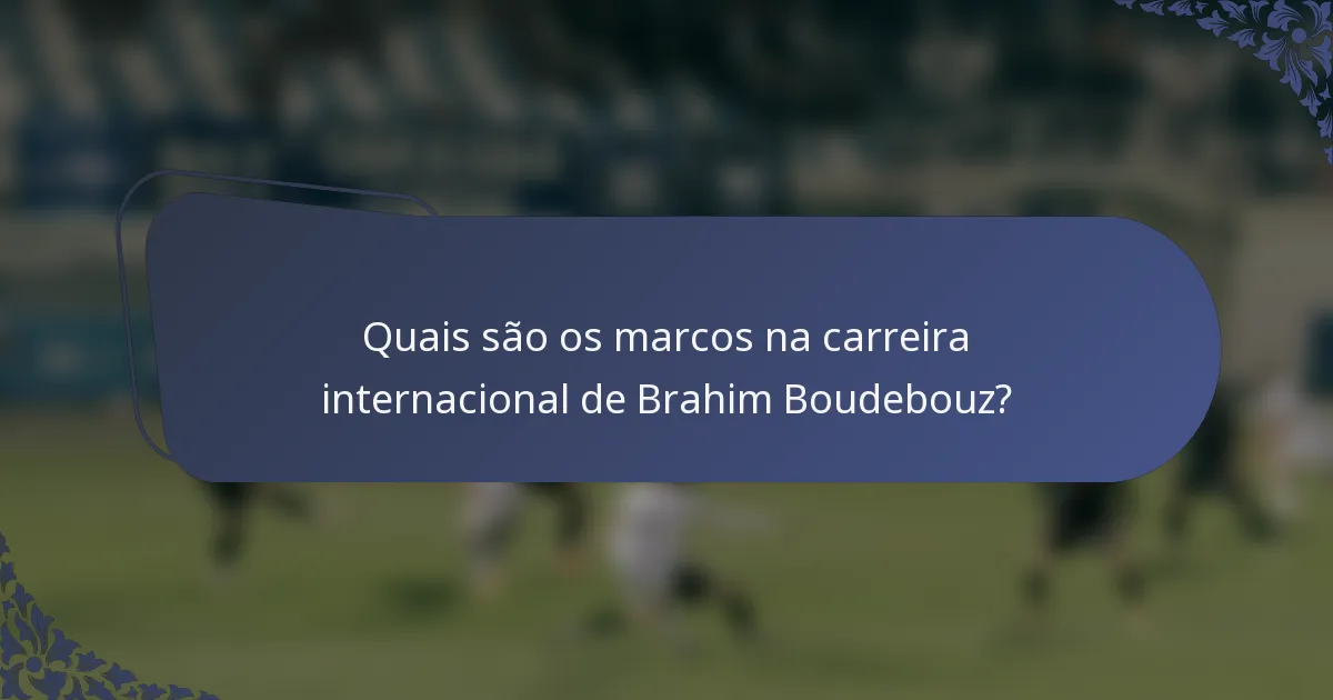 Quais são os marcos na carreira internacional de Brahim Boudebouz?