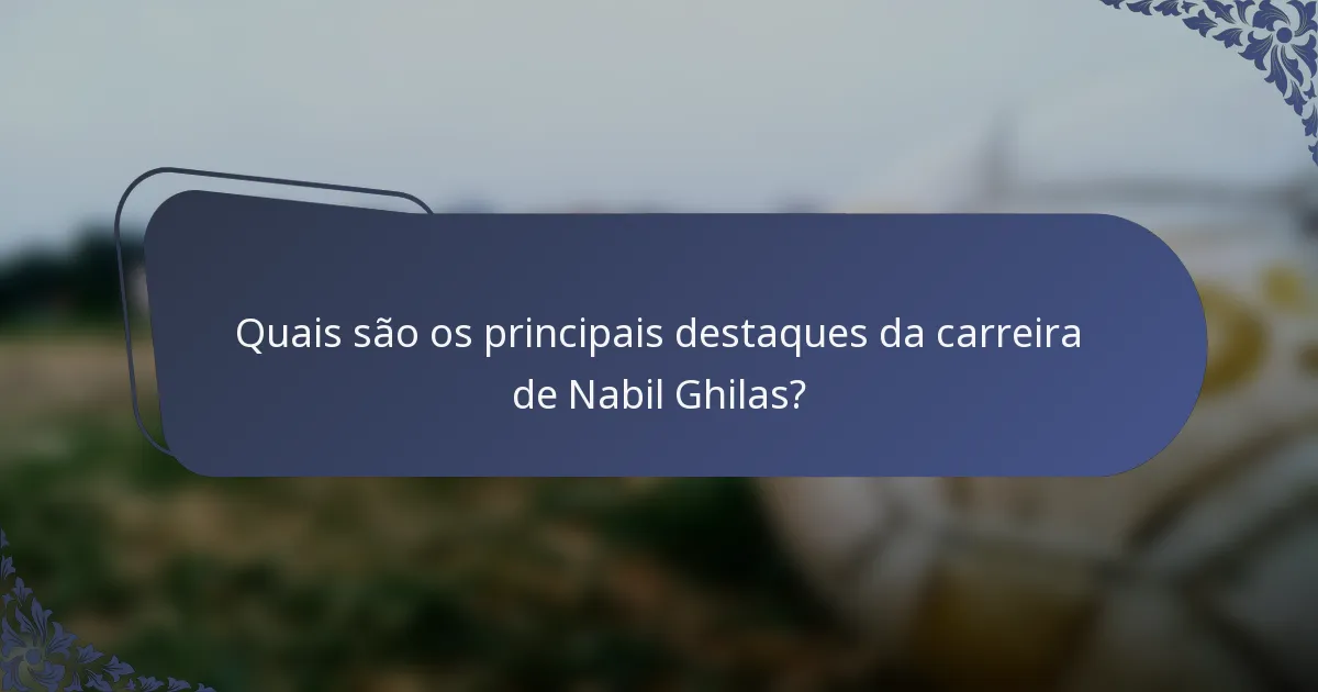 Quais são os principais destaques da carreira de Nabil Ghilas?