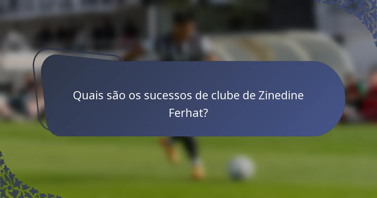 Quais são os sucessos de clube de Zinedine Ferhat?
