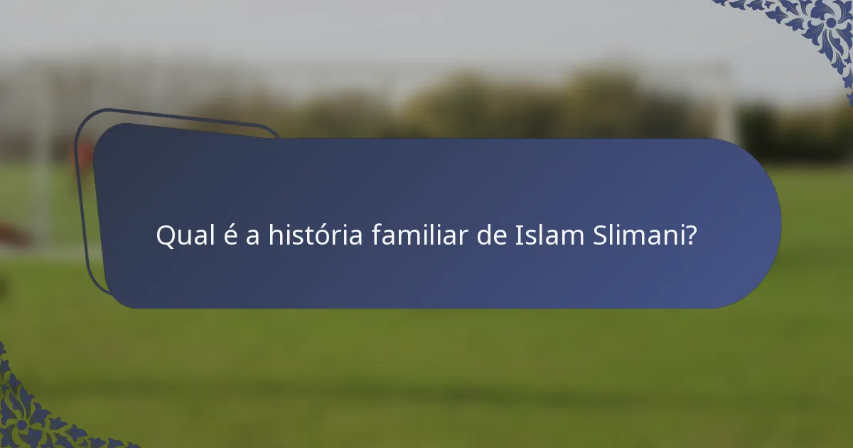 Qual é a história familiar de Islam Slimani?