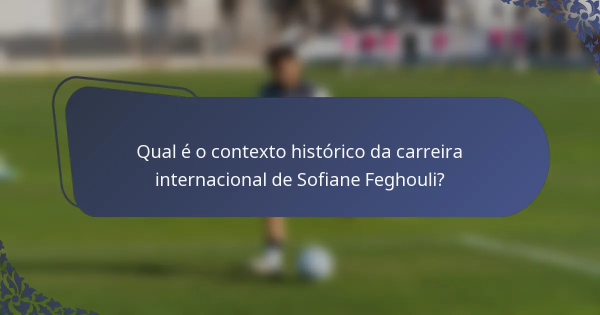 Qual é o contexto histórico da carreira internacional de Sofiane Feghouli?