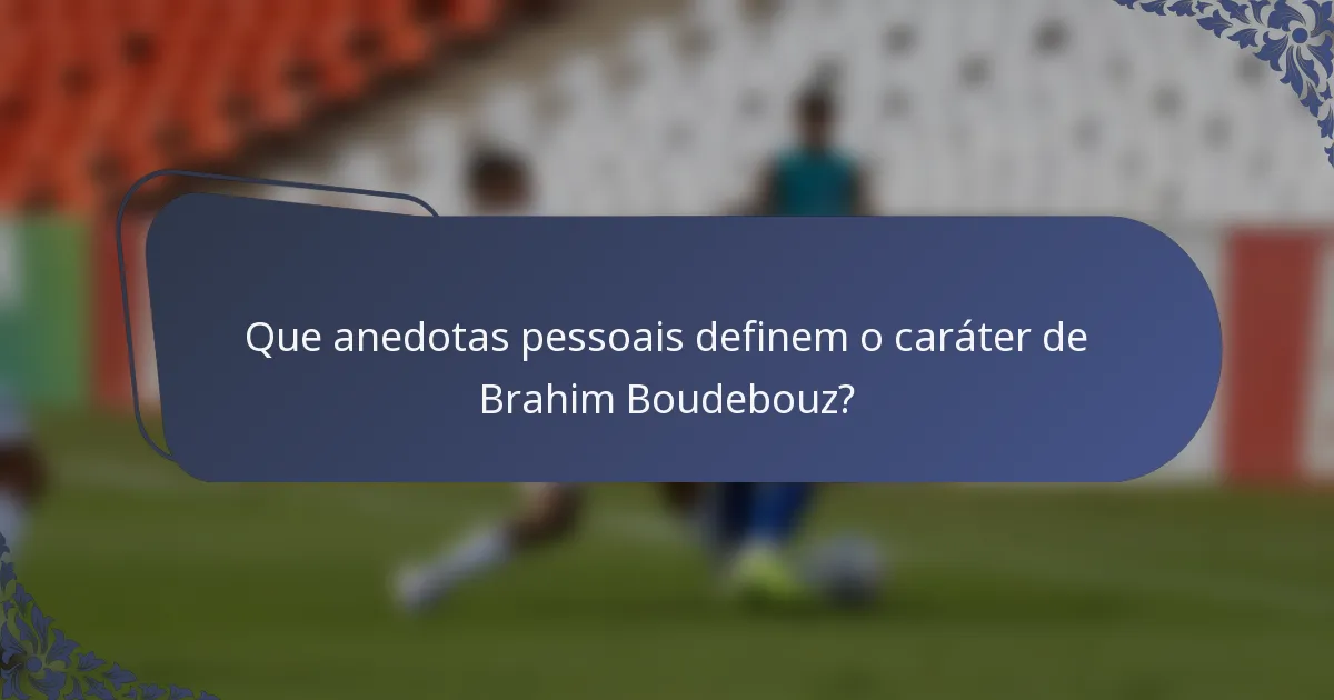 Que anedotas pessoais definem o caráter de Brahim Boudebouz?