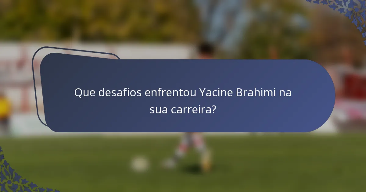 Que desafios enfrentou Yacine Brahimi na sua carreira?
