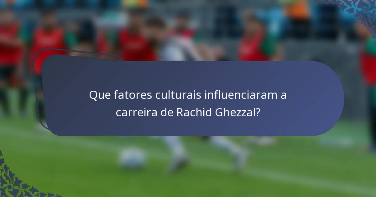 Que fatores culturais influenciaram a carreira de Rachid Ghezzal?