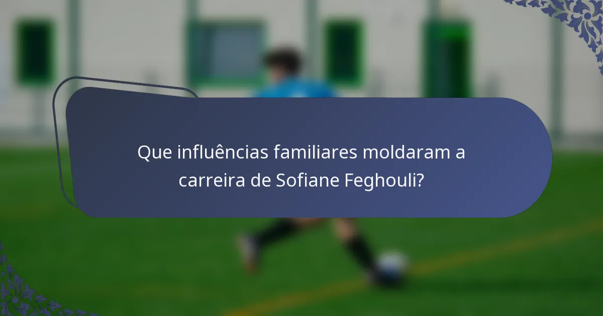 Que influências familiares moldaram a carreira de Sofiane Feghouli?
