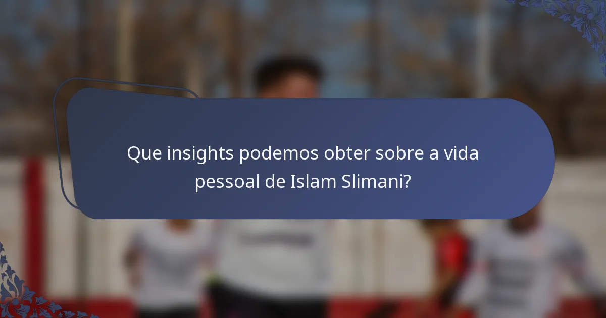 Que insights podemos obter sobre a vida pessoal de Islam Slimani?