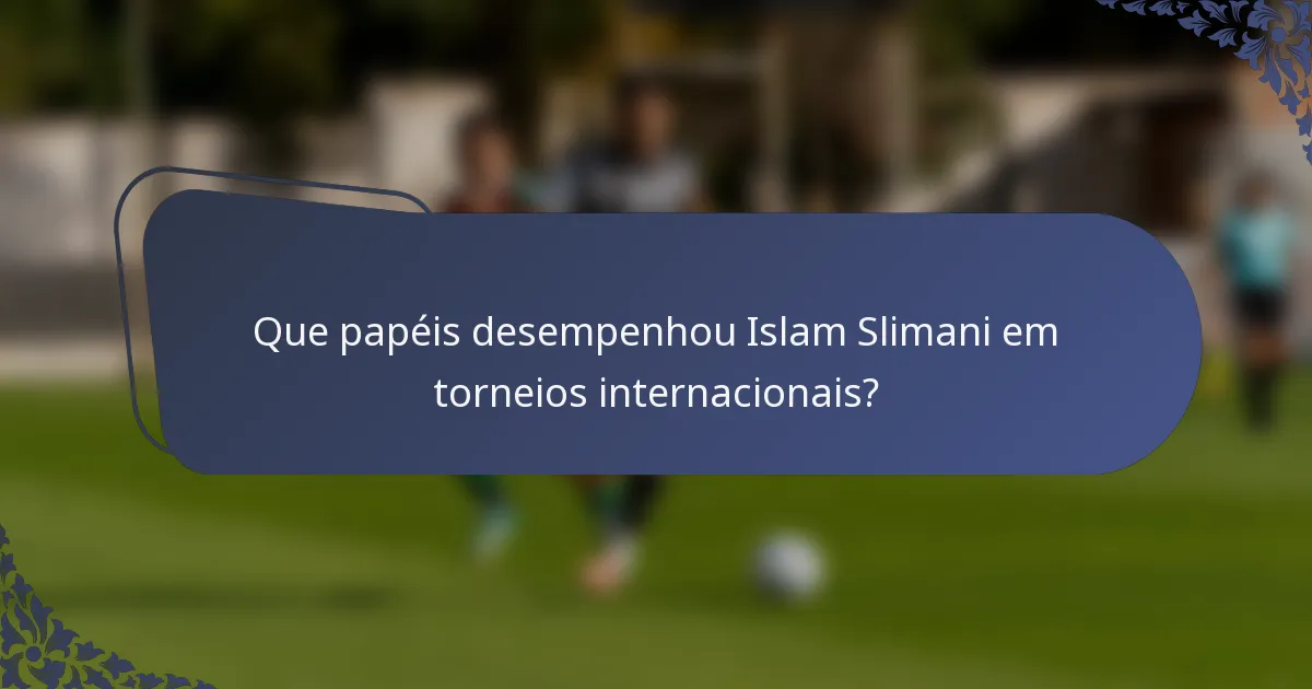 Que papéis desempenhou Islam Slimani em torneios internacionais?